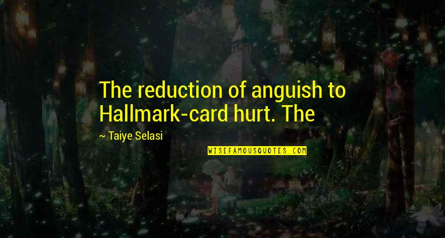 Tikkakosken Yritykset Quotes By Taiye Selasi: The reduction of anguish to Hallmark-card hurt. The Tikkakosken Yritykset Quotes By Taiye Selasi: The reduction of anguish to Hallmark-card hurt. The