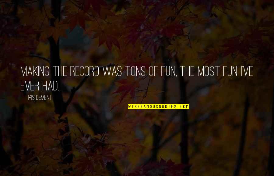 Tikkertape Quotes By Iris Dement: Making the record was tons of fun, the