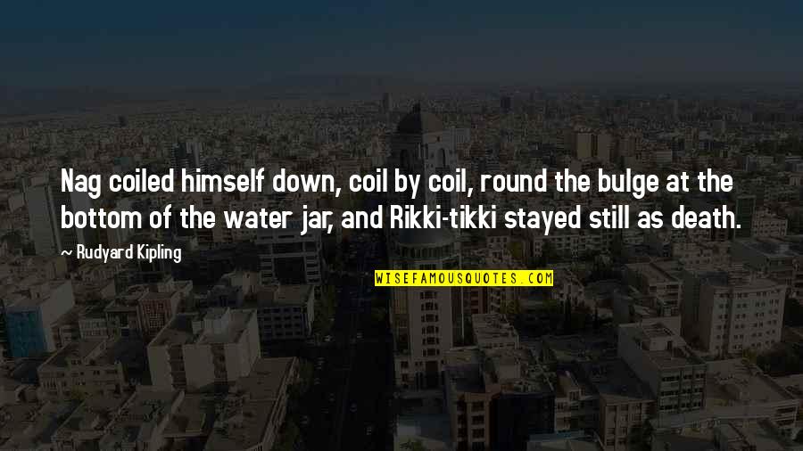 Tikki Quotes By Rudyard Kipling: Nag coiled himself down, coil by coil, round