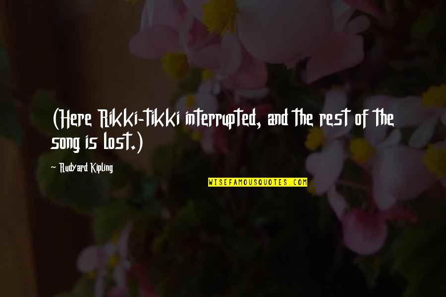 Tikki Quotes By Rudyard Kipling: (Here Rikki-tikki interrupted, and the rest of the