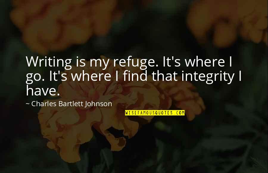 Tikna Han Quotes By Charles Bartlett Johnson: Writing is my refuge. It's where I go. Tikna Han Quotes By Charles Bartlett Johnson: Writing is my refuge. It's where I go.