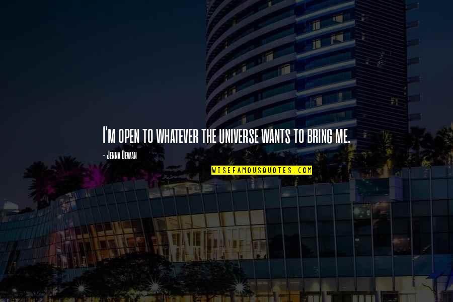 Tikrar Quotes By Jenna Dewan: I'm open to whatever the universe wants to