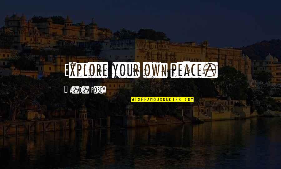 Tikras Technology Quotes By A.D. Posey: Explore your own peace.