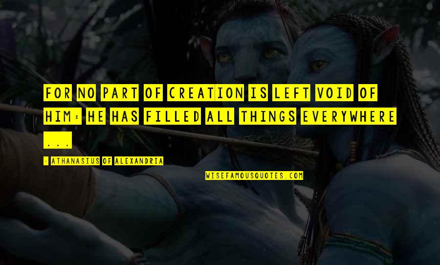 Tikrasis Mazgas Quotes By Athanasius Of Alexandria: For no part of Creation is left void Tikrasis Mazgas Quotes By Athanasius Of Alexandria: For no part of Creation is left void