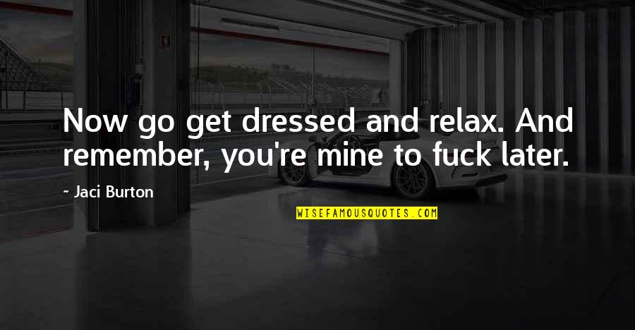 Tikrasis Mazgas Quotes By Jaci Burton: Now go get dressed and relax. And remember,