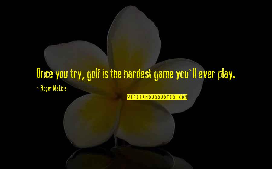 Tikrasis Mazgas Quotes By Roger Maltbie: Once you try, golf is the hardest game Tikrasis Mazgas Quotes By Roger Maltbie: Once you try, golf is the hardest game