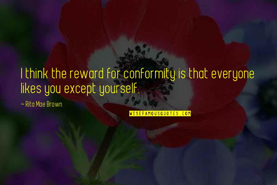 Tikrasis Quotes By Rita Mae Brown: I think the reward for conformity is that