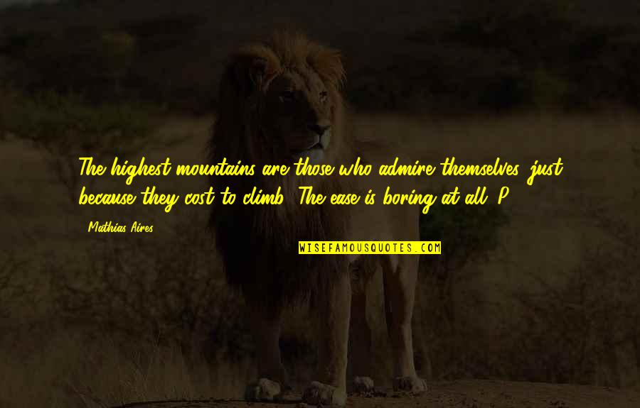 Tikray Quotes By Mathias Aires: The highest mountains are those who admire themselves, Tikray Quotes By Mathias Aires: The highest mountains are those who admire themselves,