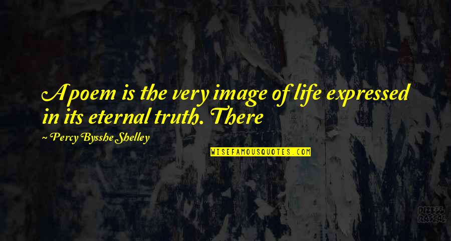 Tikrit Battle Quotes By Percy Bysshe Shelley: A poem is the very image of life Tikrit Battle Quotes By Percy Bysshe Shelley: A poem is the very image of life