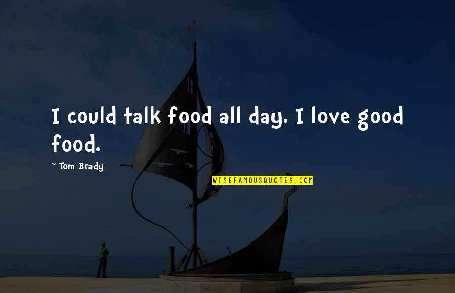 Tikrit Battle Quotes By Tom Brady: I could talk food all day. I love Tikrit Battle Quotes By Tom Brady: I could talk food all day. I love