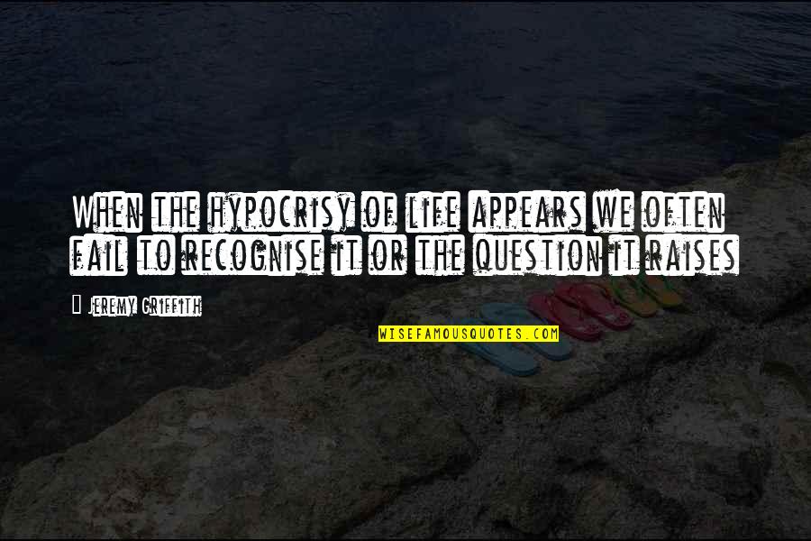 Tikrit Massacre Quotes By Jeremy Griffith: When the hypocrisy of life appears we often
