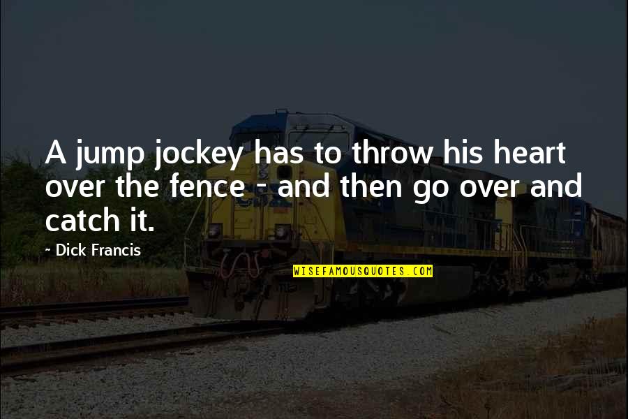 Tiktok Positive Quotes By Dick Francis: A jump jockey has to throw his heart