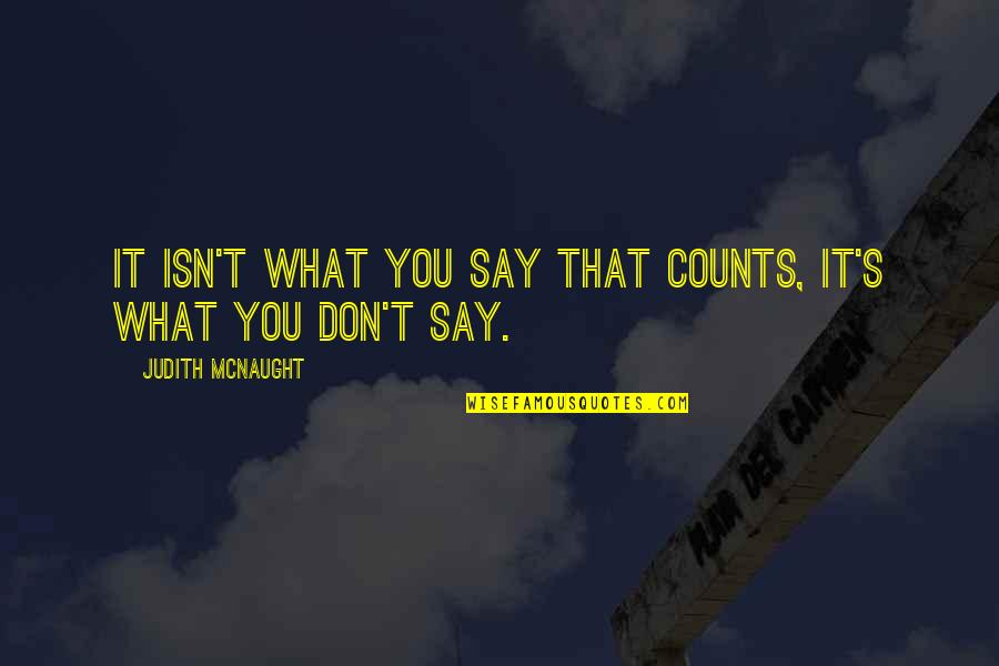 Tikung Menikung Quotes By Judith McNaught: It isn't what you say that counts, it's Tikung Menikung Quotes By Judith McNaught: It isn't what you say that counts, it's
