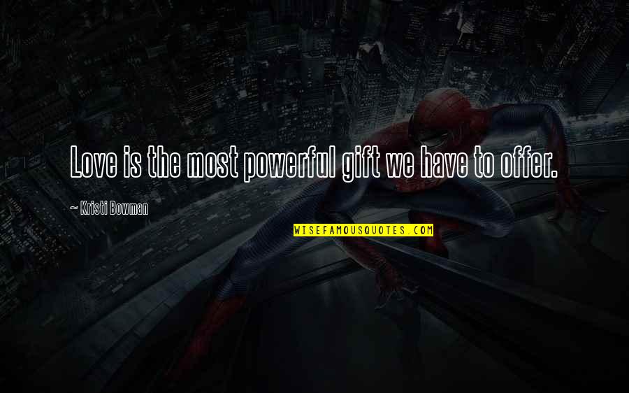 Tikung Menikung Quotes By Kristi Bowman: Love is the most powerful gift we have Tikung Menikung Quotes By Kristi Bowman: Love is the most powerful gift we have