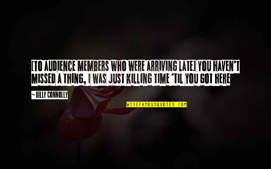 Til Quotes By Billy Connolly: [To audience members who were arriving late] You