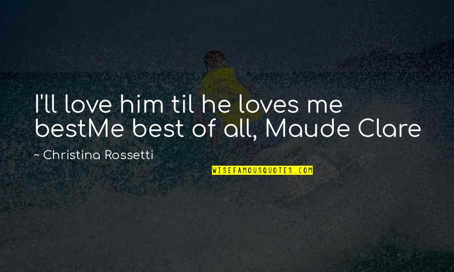 Til Quotes By Christina Rossetti: I'll love him til he loves me bestMe