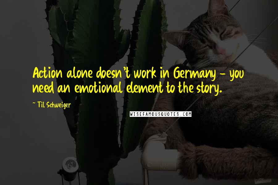 Til Schweiger quotes: Action alone doesn't work in Germany - you need an emotional element to the story.