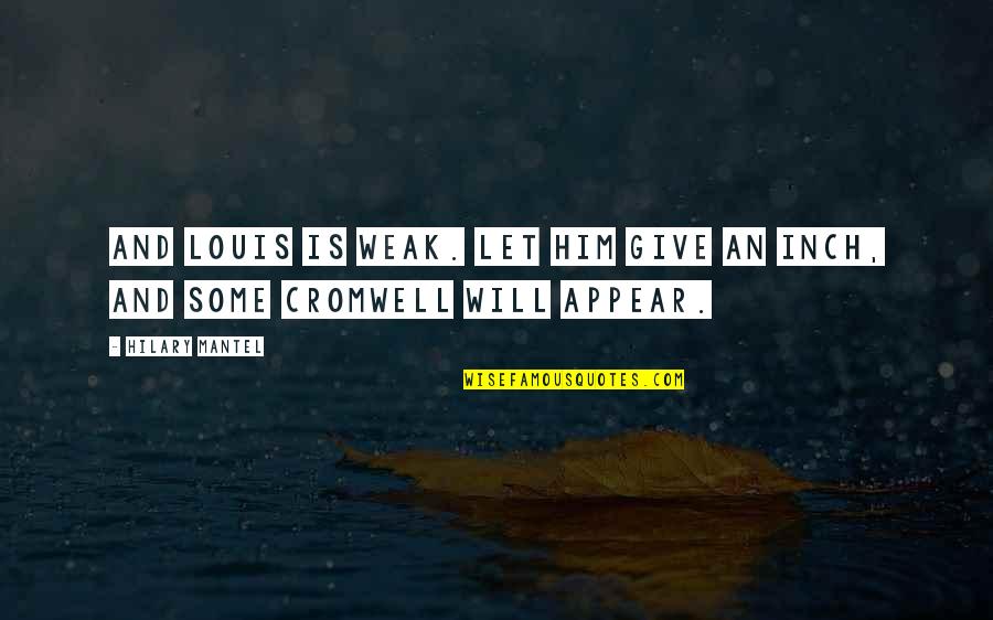 Tilahun Gessesse Quotes By Hilary Mantel: And Louis is weak. Let him give an