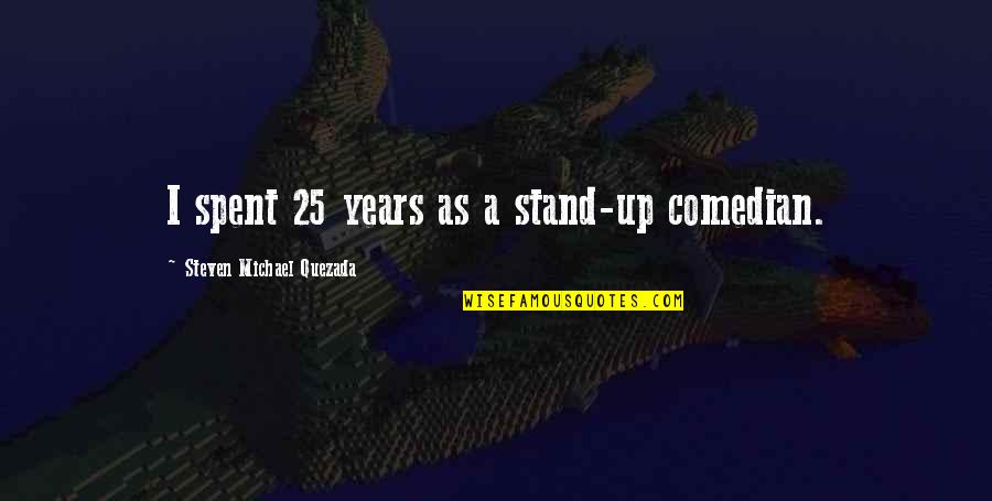 Tilak Nagar Quotes By Steven Michael Quezada: I spent 25 years as a stand-up comedian. Tilak Nagar Quotes By Steven Michael Quezada: I spent 25 years as a stand-up comedian.