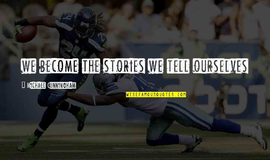 Tilani Amarasinghe Quotes By Michael Cunningham: we become the stories we tell ourselves Tilani Amarasinghe Quotes By Michael Cunningham: we become the stories we tell ourselves