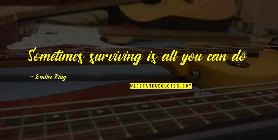 Tilania Quotes By Emilee King: Sometimes surviving is all you can do