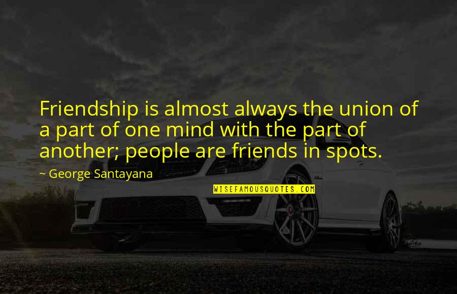 Tilata Quotes By George Santayana: Friendship is almost always the union of a