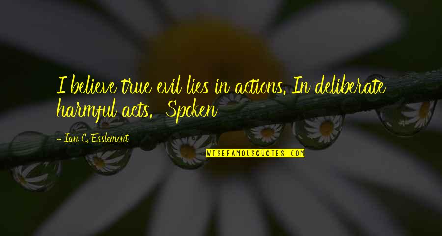 Tilata Quotes By Ian C. Esslemont: I believe true evil lies in actions. In
