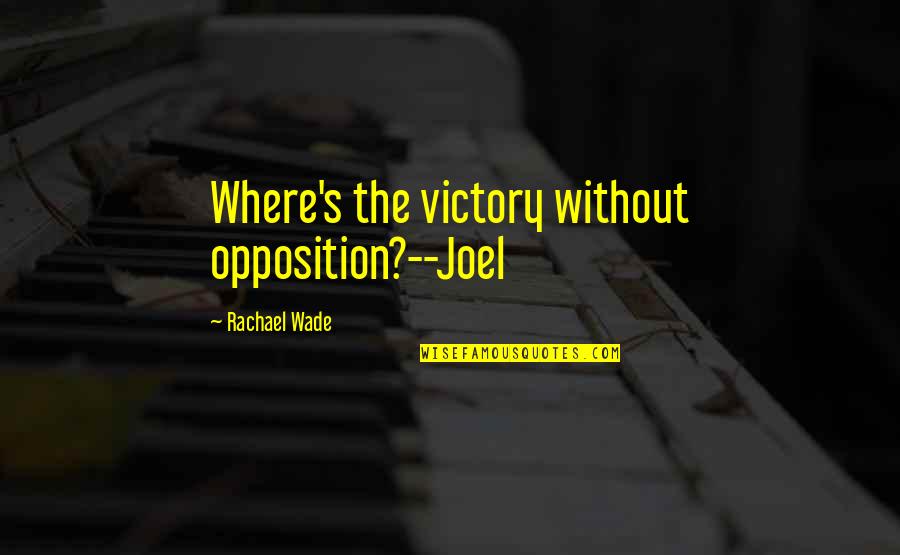 Tilata Quotes By Rachael Wade: Where's the victory without opposition?--Joel
