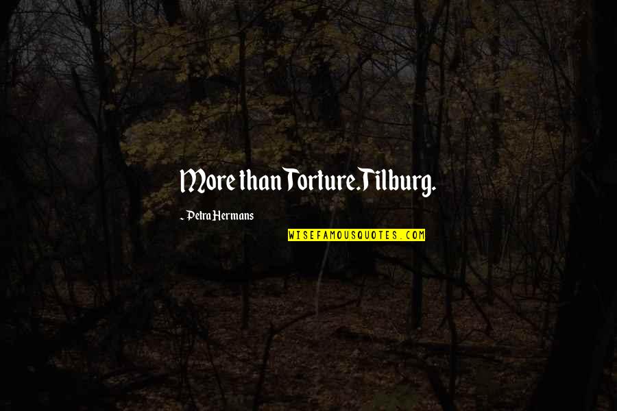 Tilburg Quotes By Petra Hermans: More than Torture.Tilburg.