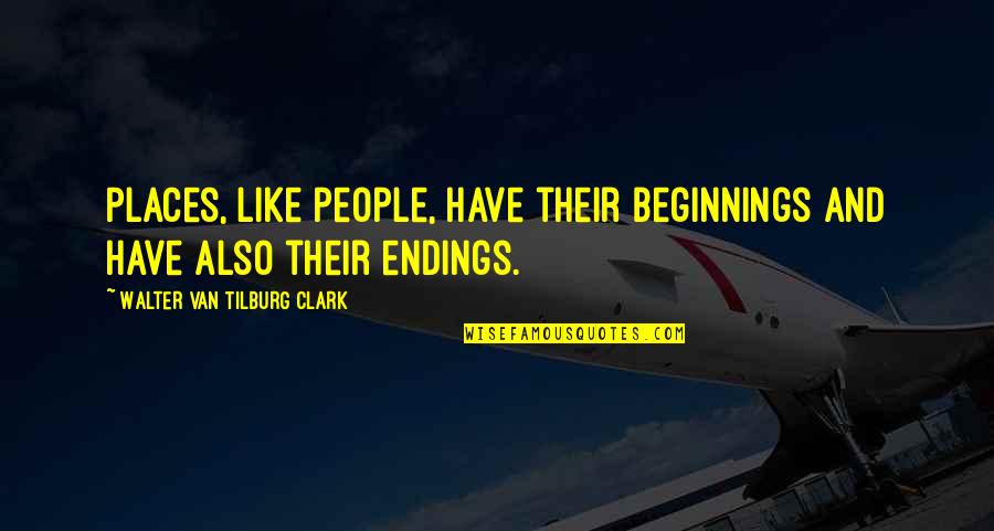 Tilburg Quotes By Walter Van Tilburg Clark: Places, like people, have their beginnings and have Tilburg Quotes By Walter Van Tilburg Clark: Places, like people, have their beginnings and have