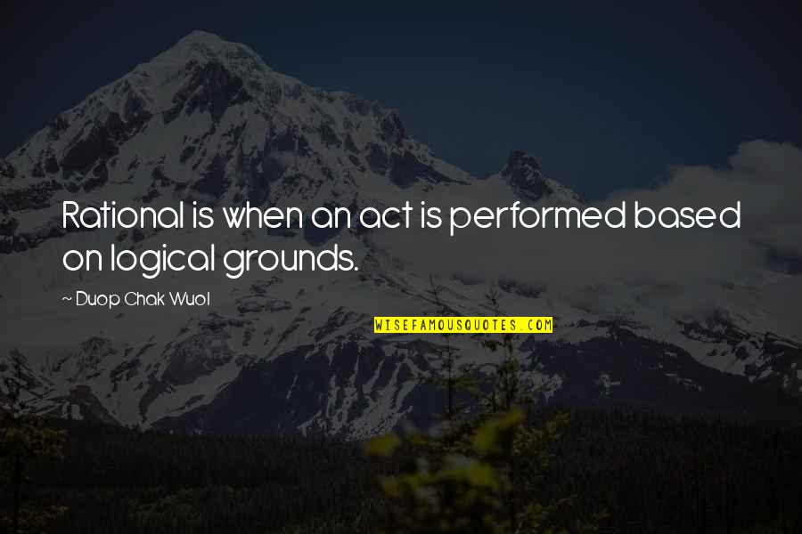 Tilburg University Quotes By Duop Chak Wuol: Rational is when an act is performed based Tilburg University Quotes By Duop Chak Wuol: Rational is when an act is performed based