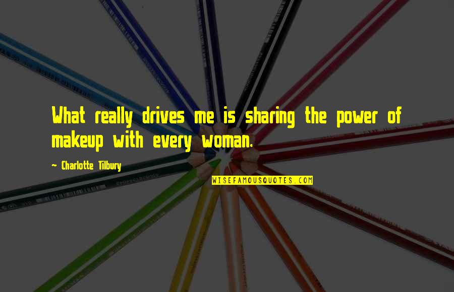 Tilbury Quotes By Charlotte Tilbury: What really drives me is sharing the power