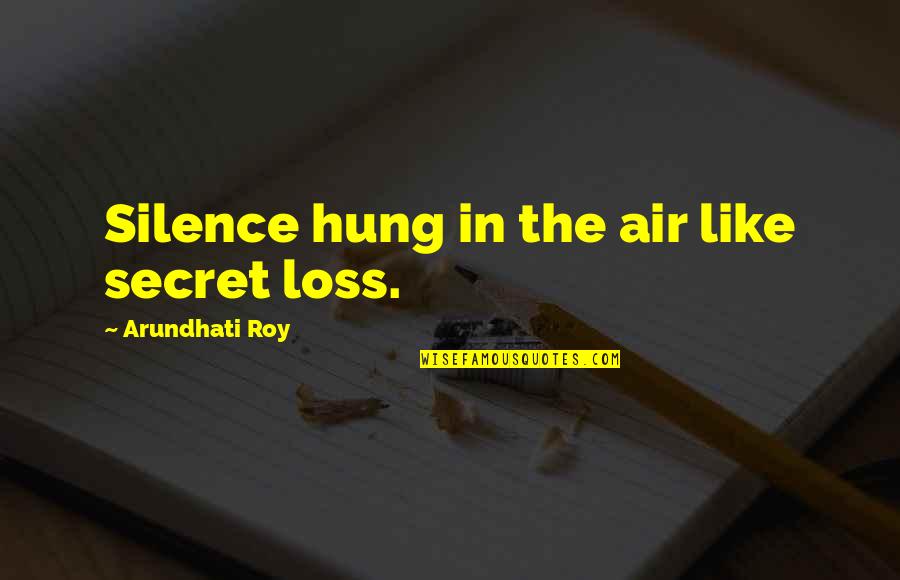 Tilbygninger Quotes By Arundhati Roy: Silence hung in the air like secret loss.