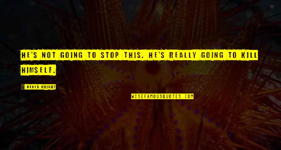 Tilbygninger Quotes By Kenya Wright: He's not going to stop this. He's really