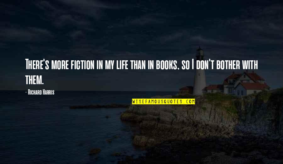 Tilbygninger Quotes By Richard Harris: There's more fiction in my life than in
