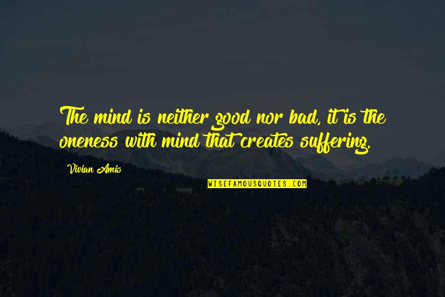 Tilbygninger Quotes By Vivian Amis: The mind is neither good nor bad, it