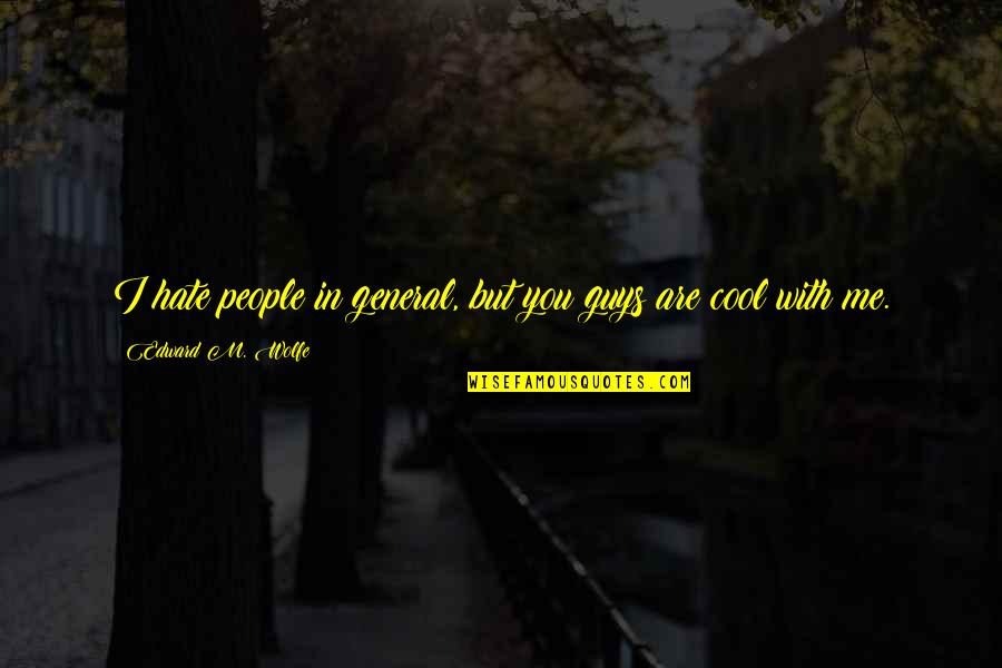 Tilda Shalof Quotes By Edward M. Wolfe: I hate people in general, but you guys