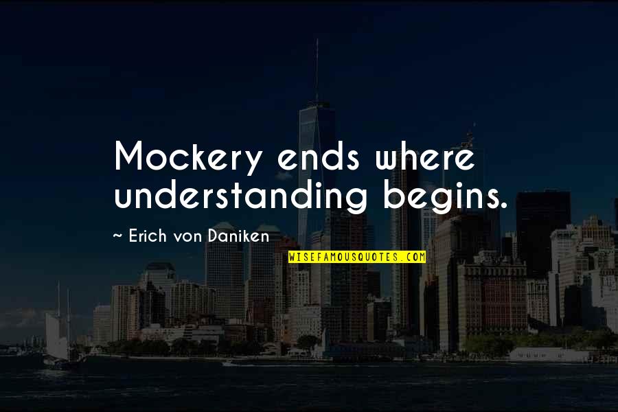 Tilda Shalof Quotes By Erich Von Daniken: Mockery ends where understanding begins.