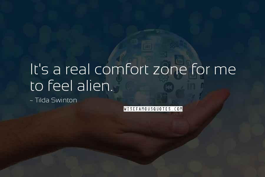 Tilda Swinton quotes: It's a real comfort zone for me to feel alien.