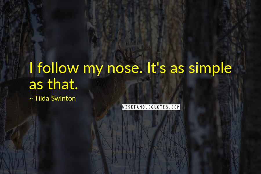 Tilda Swinton quotes: I follow my nose. It's as simple as that.