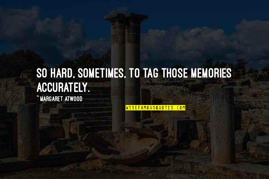 Tilden Quotes By Margaret Atwood: so hard, sometimes, to tag those memories accurately.