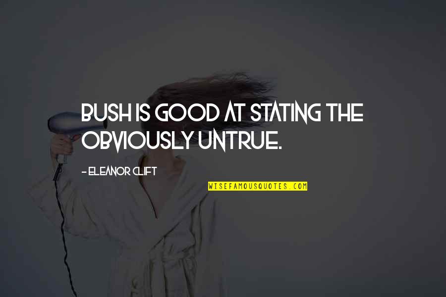 Tildens Florist Quotes By Eleanor Clift: Bush is good at stating the obviously untrue. Tildens Florist Quotes By Eleanor Clift: Bush is good at stating the obviously untrue.