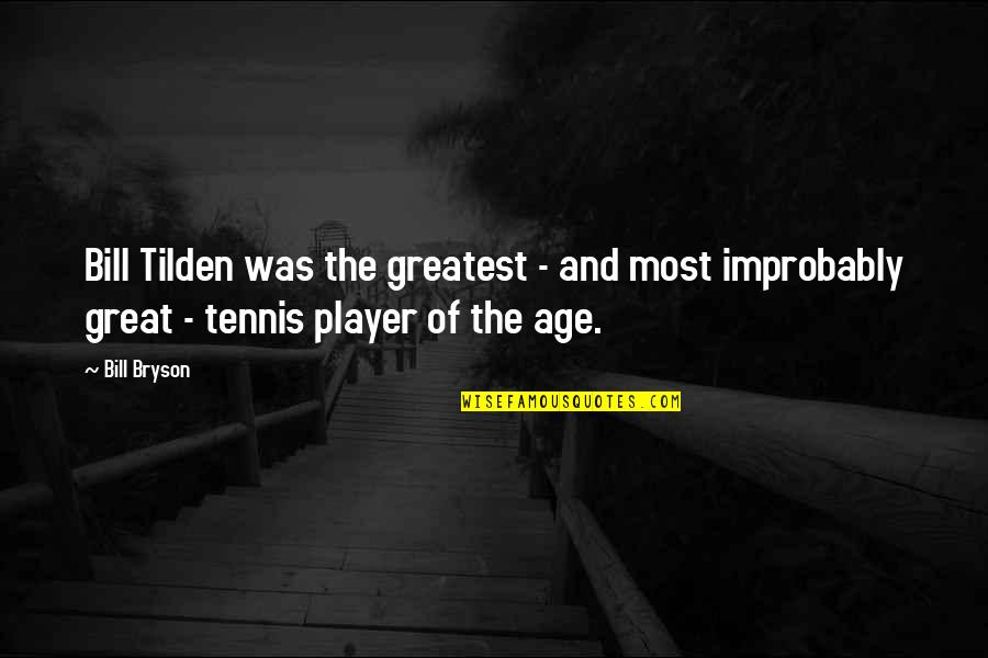 Tilden's Quotes By Bill Bryson: Bill Tilden was the greatest - and most