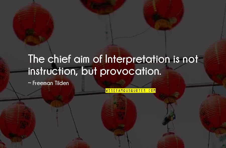Tilden's Quotes By Freeman Tilden: The chief aim of Interpretation is not instruction,