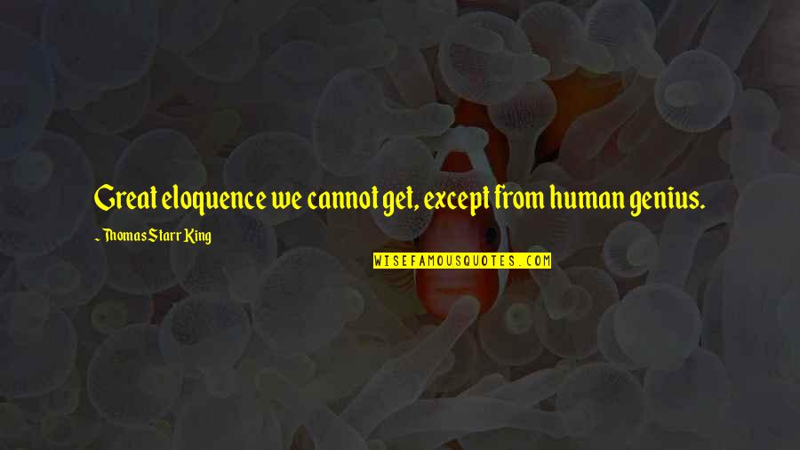 Tildyiskola Quotes By Thomas Starr King: Great eloquence we cannot get, except from human Tildyiskola Quotes By Thomas Starr King: Great eloquence we cannot get, except from human