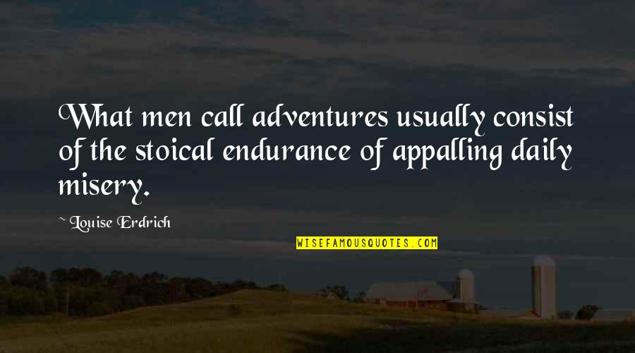 Tilebooks Quotes By Louise Erdrich: What men call adventures usually consist of the