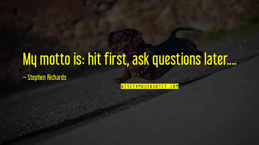 Tilefish Taste Quotes By Stephen Richards: My motto is: hit first, ask questions later....