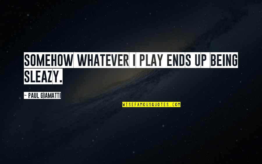 Tilenus Quotes By Paul Giamatti: Somehow whatever I play ends up being sleazy. Tilenus Quotes By Paul Giamatti: Somehow whatever I play ends up being sleazy.