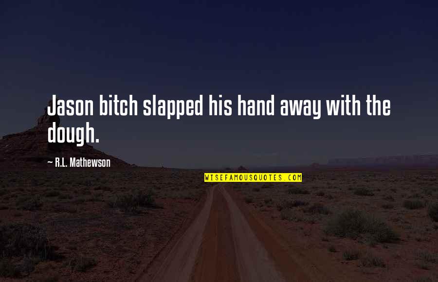 Tiler Quotes By R.L. Mathewson: Jason bitch slapped his hand away with the