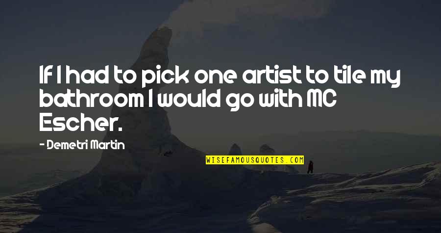 Tiles Quotes By Demetri Martin: If I had to pick one artist to